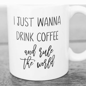 I Just Want To Rule The World Mug